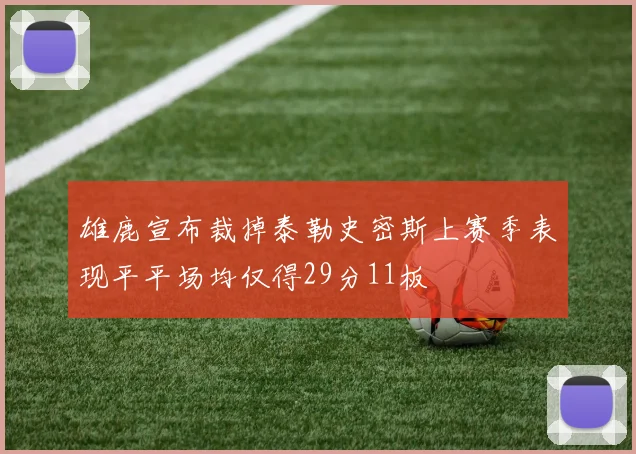 雄鹿宣布裁掉泰勒史密斯上赛季表现平平场均仅得29分11板