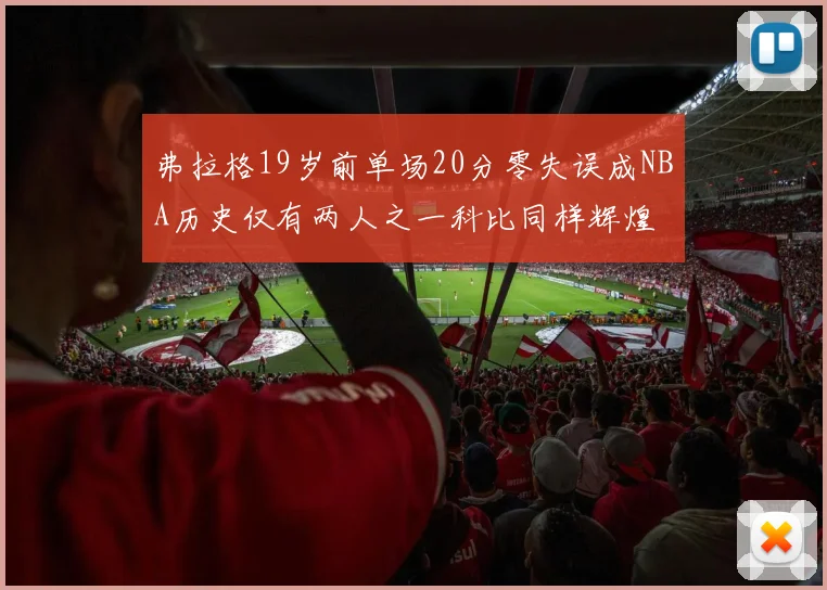 弗拉格19岁前单场20分零失误成NBA历史仅有两人之一科比同样辉煌