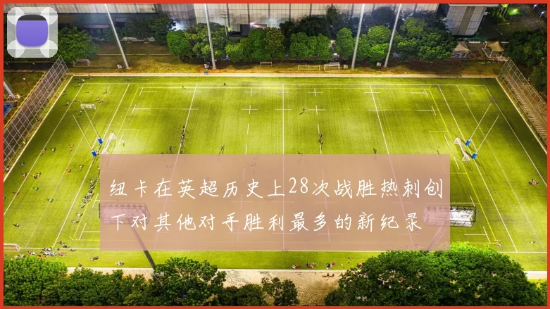 纽卡在英超历史上28次战胜热刺创下对其他对手胜利最多的新纪录