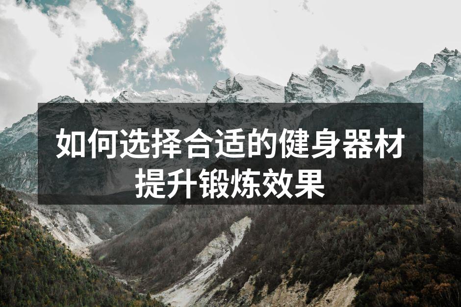 如何选择合适的健身器材提升锻炼效果